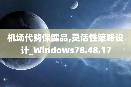 机场代购保健品,灵活性策略设计_Windows78.48.17