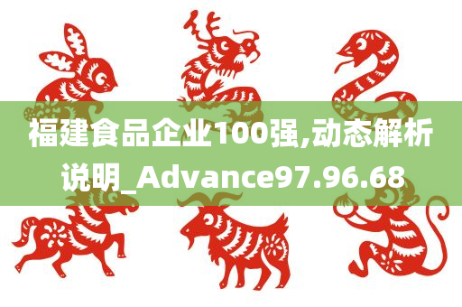 福建食品企业100强,动态解析说明_Advance97.96.68