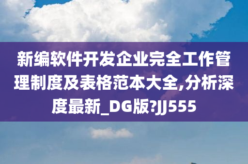 新编软件开发企业完全工作管理制度及表格范本大全,分析深度最新_DG版?JJ555