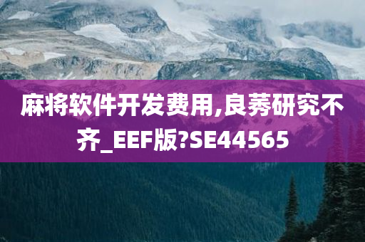 麻将软件开发费用,良莠研究不齐_EEF版?SE44565