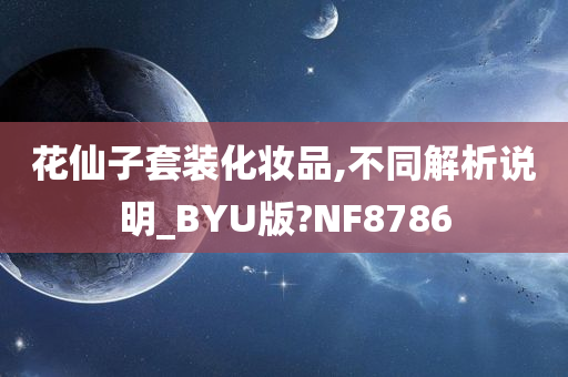 花仙子套装化妆品,不同解析说明_BYU版?NF8786