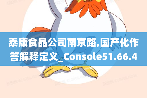 泰康食品公司南京路,国产化作答解释定义_Console51.66.40