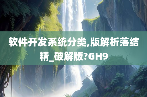 软件开发系统分类,版解析落结精_破解版?GH9