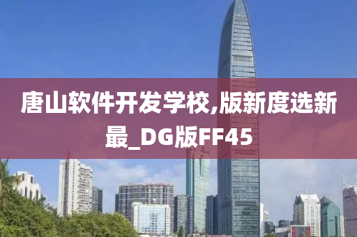 唐山软件开发学校,版新度选新最_DG版FF45