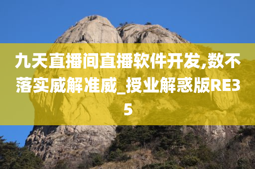 九天直播间直播软件开发,数不落实威解准威_授业解惑版RE35