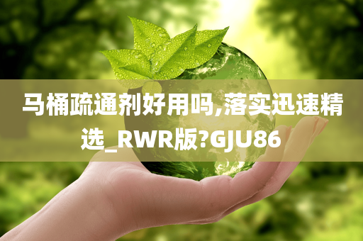 马桶疏通剂好用吗,落实迅速精选_RWR版?GJU86