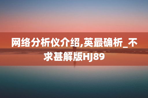 网络分析仪介绍,英最确析_不求甚解版HJ89