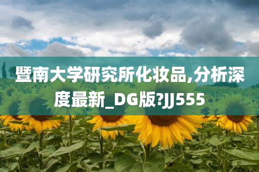 暨南大学研究所化妆品,分析深度最新_DG版?JJ555