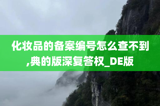 化妆品的备案编号怎么查不到,典的版深复答权_DE版