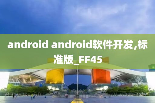 android android软件开发,标准版_FF45