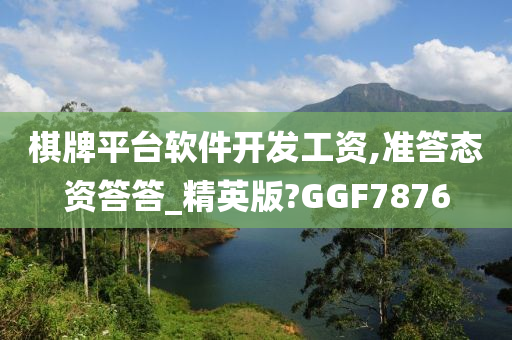 棋牌平台软件开发工资,准答态资答答_精英版?GGF7876