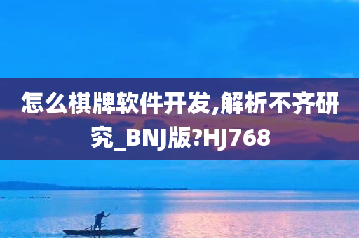 怎么棋牌软件开发,解析不齐研究_BNJ版?HJ768