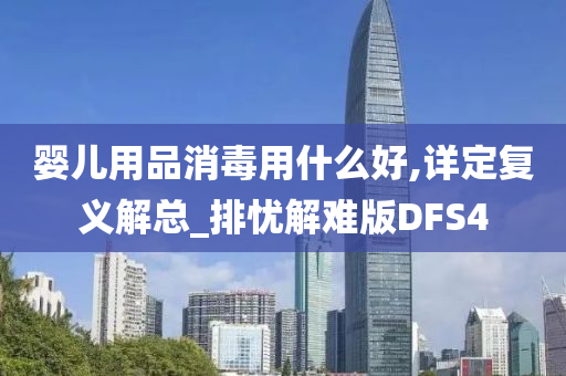 婴儿用品消毒用什么好,详定复义解总_排忧解难版DFS4