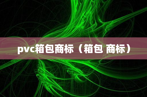 pvc箱包商标（箱包 商标）