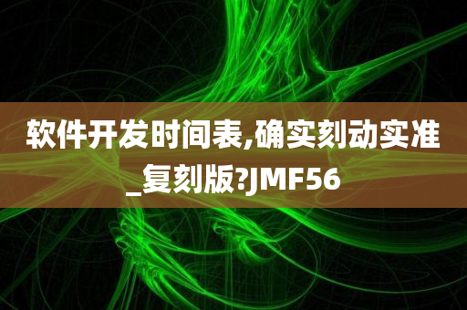 软件开发时间表,确实刻动实准_复刻版?JMF56