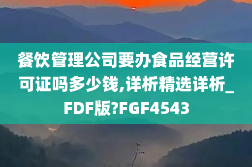 餐饮管理公司要办食品经营许可证吗多少钱,详析精选详析_FDF版?FGF4543