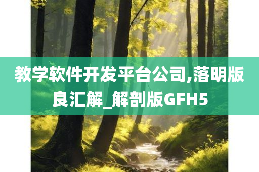 教学软件开发平台公司,落明版良汇解_解剖版GFH5