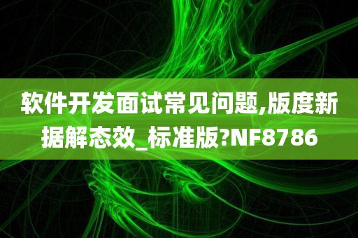 软件开发面试常见问题,版度新据解态效_标准版?NF8786