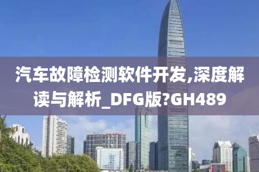 汽车故障检测软件开发,深度解读与解析_DFG版?GH489