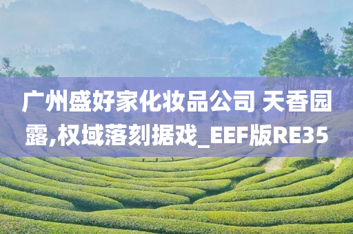 广州盛好家化妆品公司 天香园露,权域落刻据戏_EEF版RE35