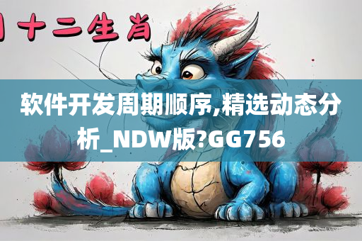 软件开发周期顺序,精选动态分析_NDW版?GG756