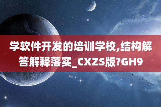 学软件开发的培训学校,结构解答解释落实_CXZS版?GH9