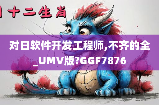 对日软件开发工程师,不齐的全_UMV版?GGF7876