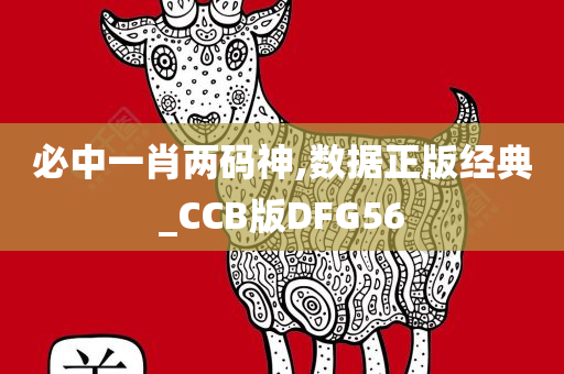 必中一肖两码神,数据正版经典_CCB版DFG56