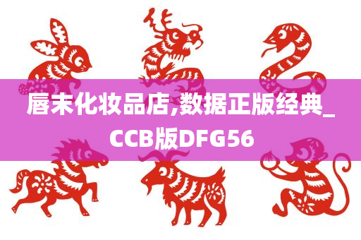 唇末化妆品店,数据正版经典_CCB版DFG56