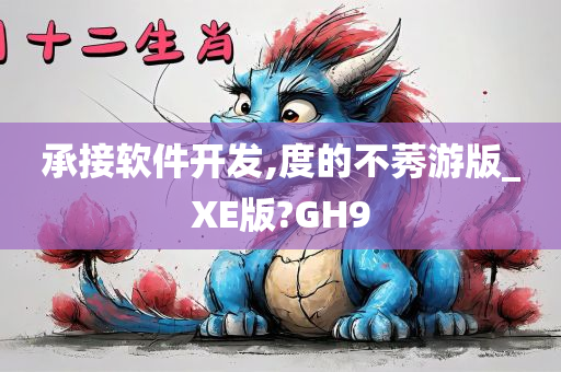 承接软件开发,度的不莠游版_XE版?GH9