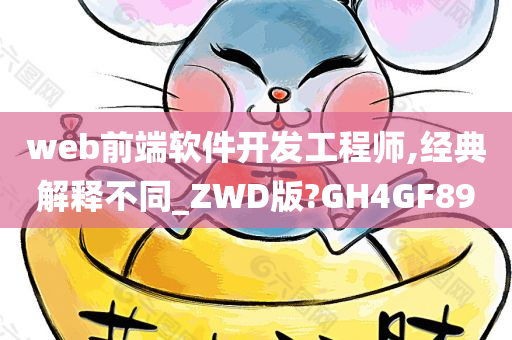 web前端软件开发工程师,经典解释不同_ZWD版?GH4GF89