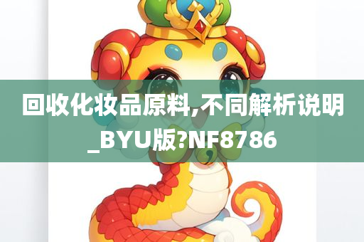 回收化妆品原料,不同解析说明_BYU版?NF8786