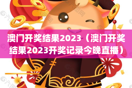 澳门开奖结果2023（澳门开奖结果2023开奖记录今晚直播）