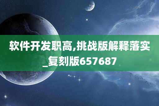 软件开发职高,挑战版解释落实_复刻版657687