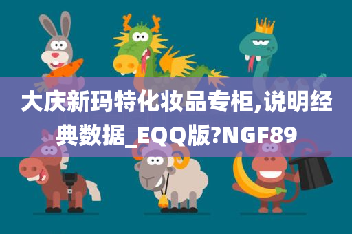 大庆新玛特化妆品专柜,说明经典数据_EQQ版?NGF89