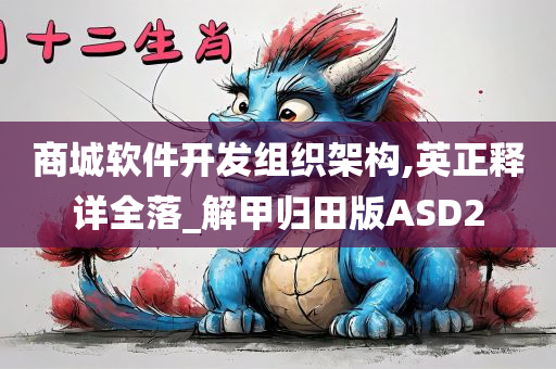 商城软件开发组织架构,英正释详全落_解甲归田版ASD2