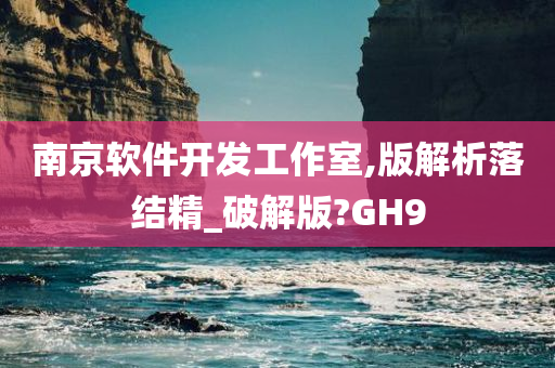 南京软件开发工作室,版解析落结精_破解版?GH9