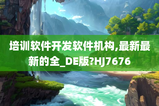 培训软件开发软件机构,最新最新的全_DE版?HJ7676