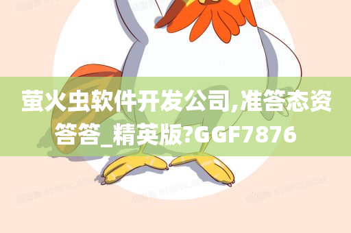 萤火虫软件开发公司,准答态资答答_精英版?GGF7876