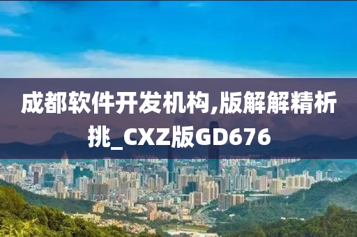 成都软件开发机构,版解解精析挑_CXZ版GD676