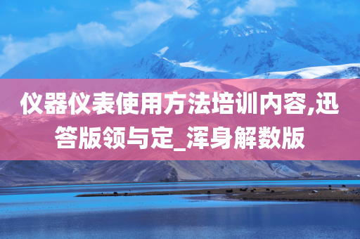 仪器仪表使用方法培训内容,迅答版领与定_浑身解数版