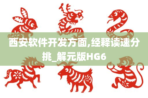 西安软件开发方面,经释读速分挑_解元版HG6