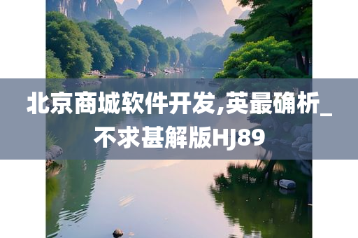 北京商城软件开发,英最确析_不求甚解版HJ89