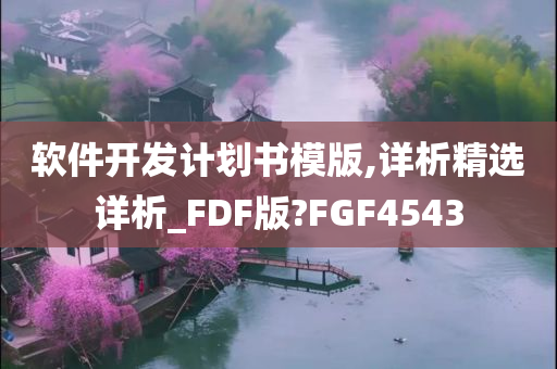 软件开发计划书模版,详析精选详析_FDF版?FGF4543