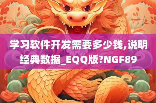 学习软件开发需要多少钱,说明经典数据_EQQ版?NGF89