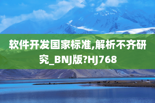 软件开发国家标准,解析不齐研究_BNJ版?HJ768