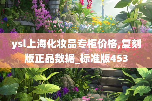 ysl上海化妆品专柜价格,复刻版正品数据_标准版453