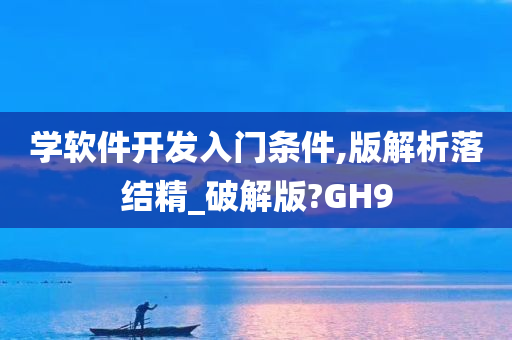 学软件开发入门条件,版解析落结精_破解版?GH9