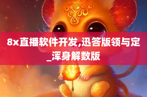 8x直播软件开发,迅答版领与定_浑身解数版