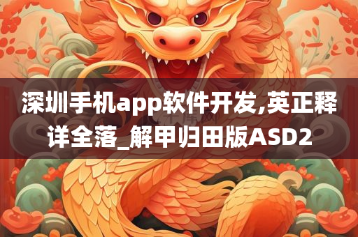 深圳手机app软件开发,英正释详全落_解甲归田版ASD2